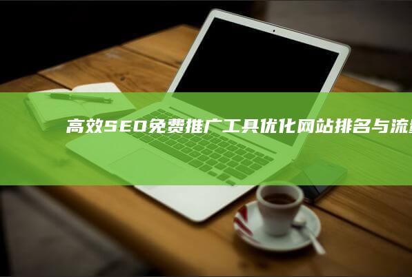 高效SEO免费推广工具：优化网站排名与流量的利器