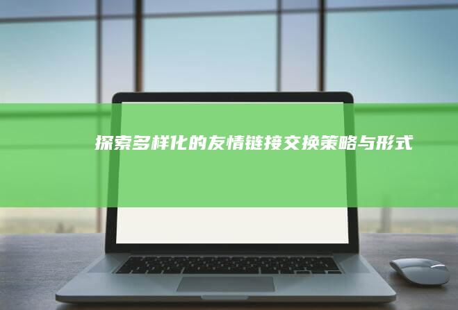 探索多样化的友情链接交换策略与形式